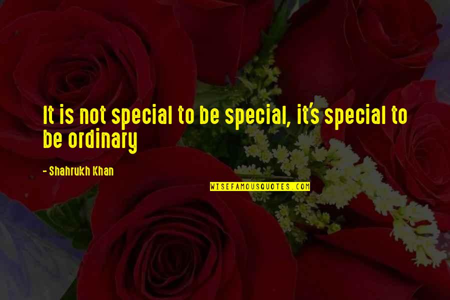 Eichenauer Parts Quotes By Shahrukh Khan: It is not special to be special, it's