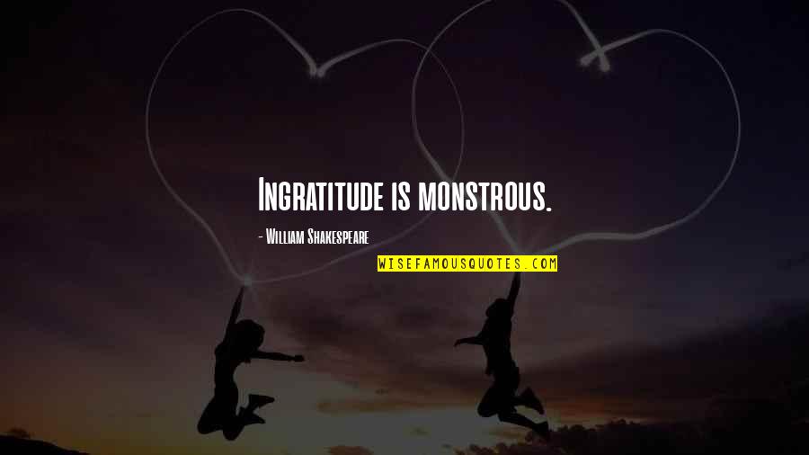 Eichenauer Parts Quotes By William Shakespeare: Ingratitude is monstrous.