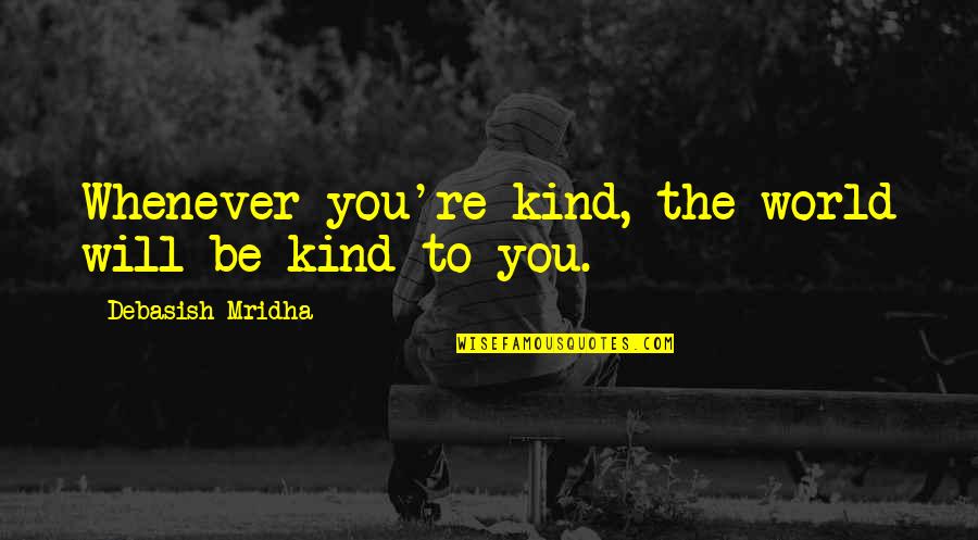 Eichenberg Winery Quotes By Debasish Mridha: Whenever you're kind, the world will be kind