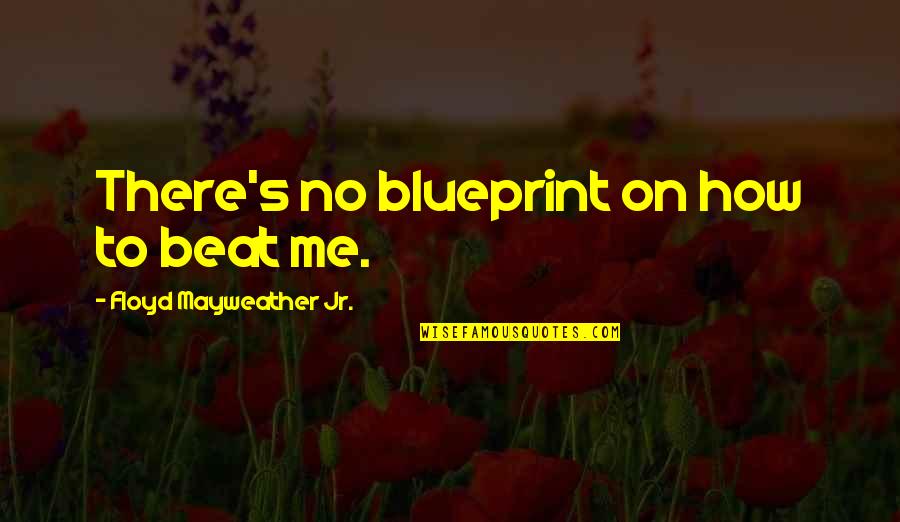 Eichengreen Original Sin Quotes By Floyd Mayweather Jr.: There's no blueprint on how to beat me. Eichengreen Original Sin Quotes By Floyd Mayweather Jr.: There's no blueprint on how to beat me.