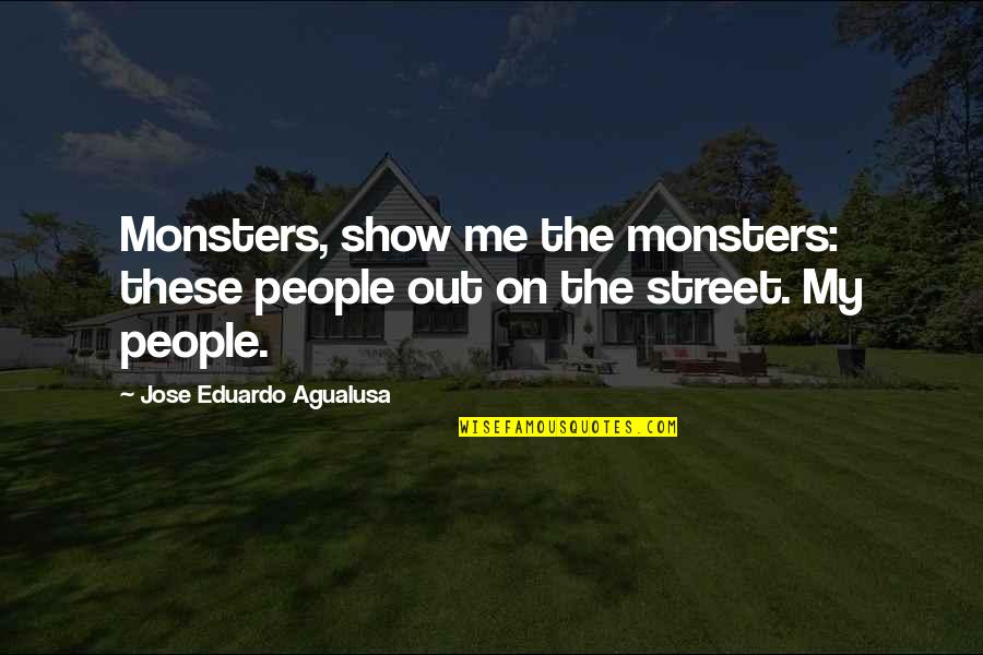 Eichengreen Original Sin Quotes By Jose Eduardo Agualusa: Monsters, show me the monsters: these people out Eichengreen Original Sin Quotes By Jose Eduardo Agualusa: Monsters, show me the monsters: these people out