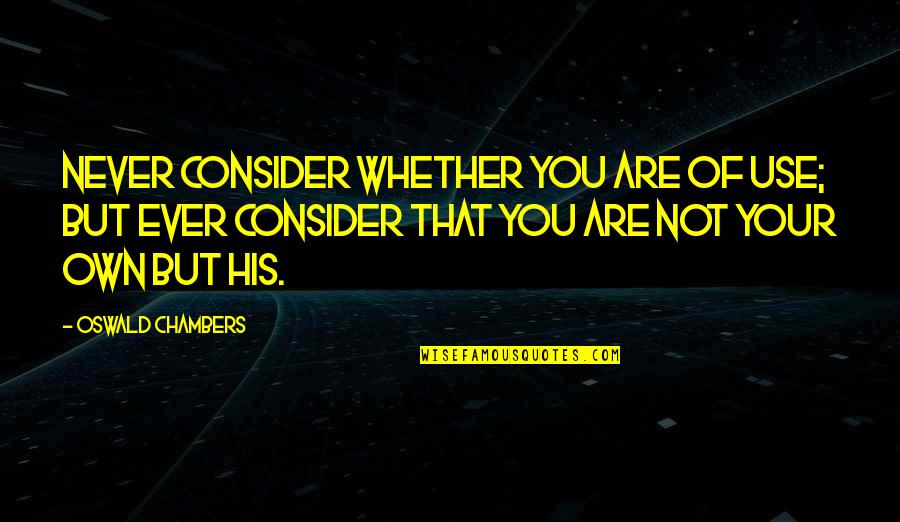 Eichengreen Original Sin Quotes By Oswald Chambers: Never consider whether you are of use; but Eichengreen Original Sin Quotes By Oswald Chambers: Never consider whether you are of use; but
