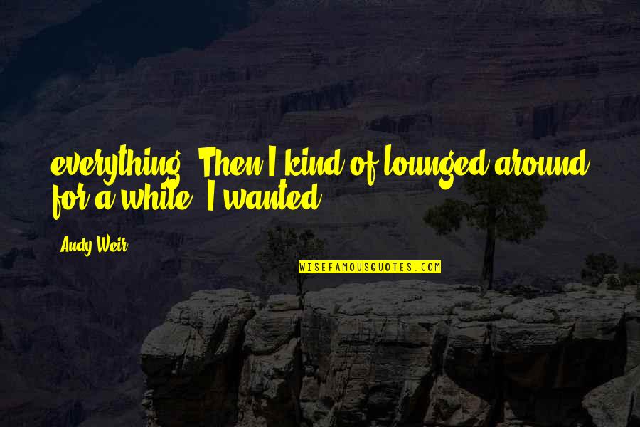 Eichenlaub And May Quotes By Andy Weir: everything. Then I kind of lounged around for