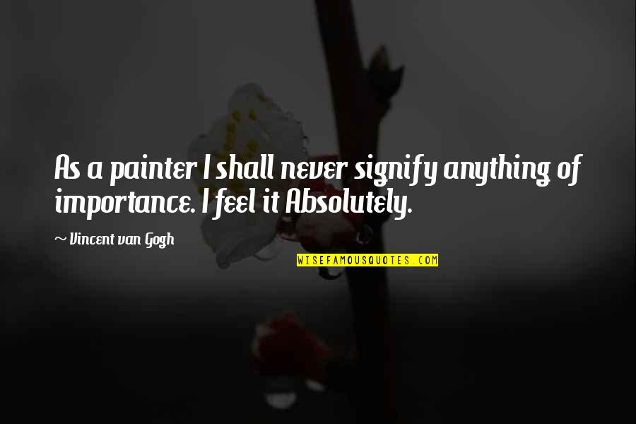 Eichenlaub And May Quotes By Vincent Van Gogh: As a painter I shall never signify anything