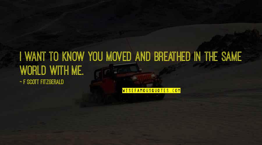 Eichenlaub Cutlery Quotes By F Scott Fitzgerald: I want to know you moved and breathed