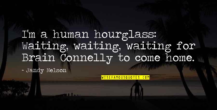 Eichholtz Funeral Homes Quotes By Jandy Nelson: I'm a human hourglass: Waiting, waiting, waiting for