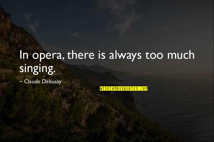Eichholtz Quotes By Claude Debussy: In opera, there is always too much singing. Eichholtz Quotes By Claude Debussy: In opera, there is always too much singing.