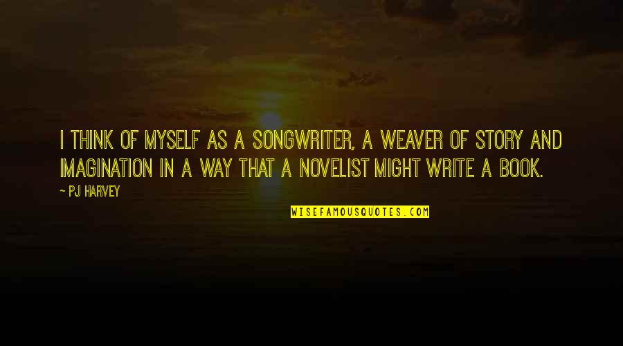 Eichholtz Quotes By PJ Harvey: I think of myself as a songwriter, a Eichholtz Quotes By PJ Harvey: I think of myself as a songwriter, a