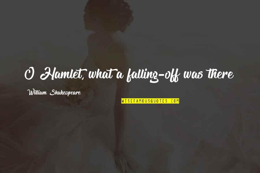 Eichholtz Quotes By William Shakespeare: O Hamlet, what a falling-off was there! Eichholtz Quotes By William Shakespeare: O Hamlet, what a falling-off was there!