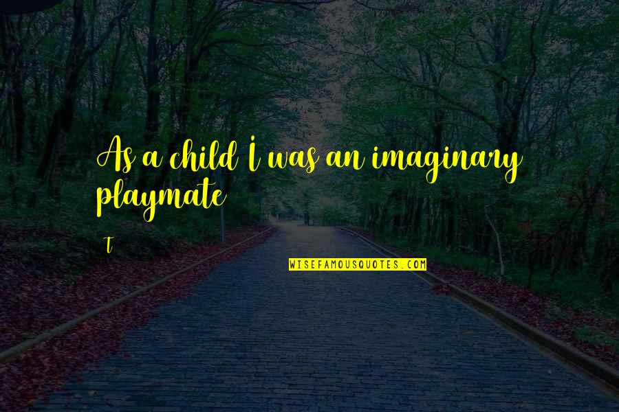 Eichinger Artist Quotes By T: As a child I was an imaginary playmate