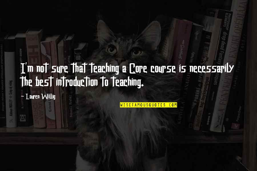 Eichinger Gerald Quotes By Lauren Willig: I'm not sure that teaching a Core course