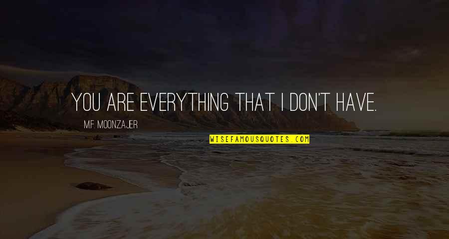 Eichlinger Quotes By M.F. Moonzajer: You are everything that I don't have. Eichlinger Quotes By M.F. Moonzajer: You are everything that I don't have.