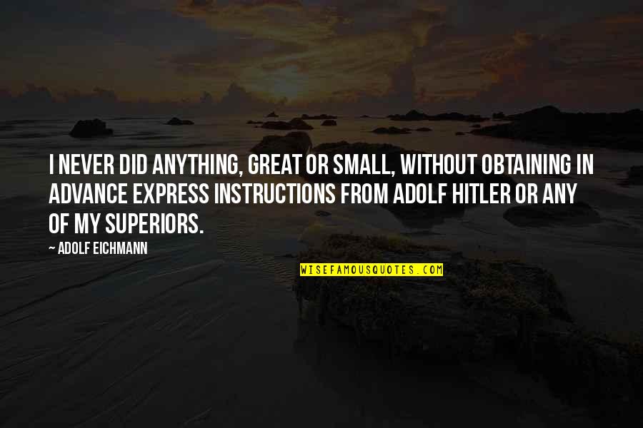 Eichmann's Quotes By Adolf Eichmann: I never did anything, great or small, without