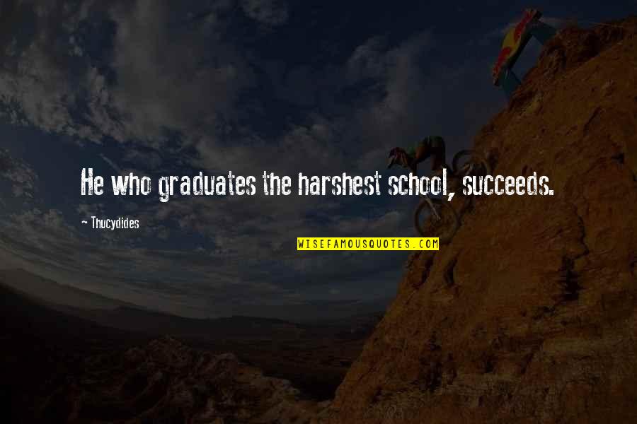 Eichner Quotes By Thucydides: He who graduates the harshest school, succeeds.