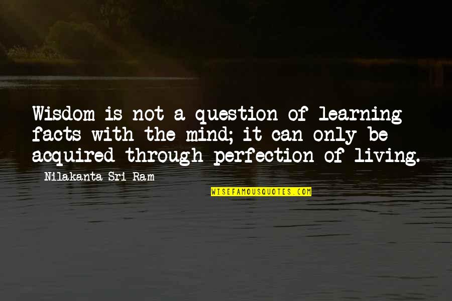 Eichstaedt Consulting Quotes By Nilakanta Sri Ram: Wisdom is not a question of learning facts