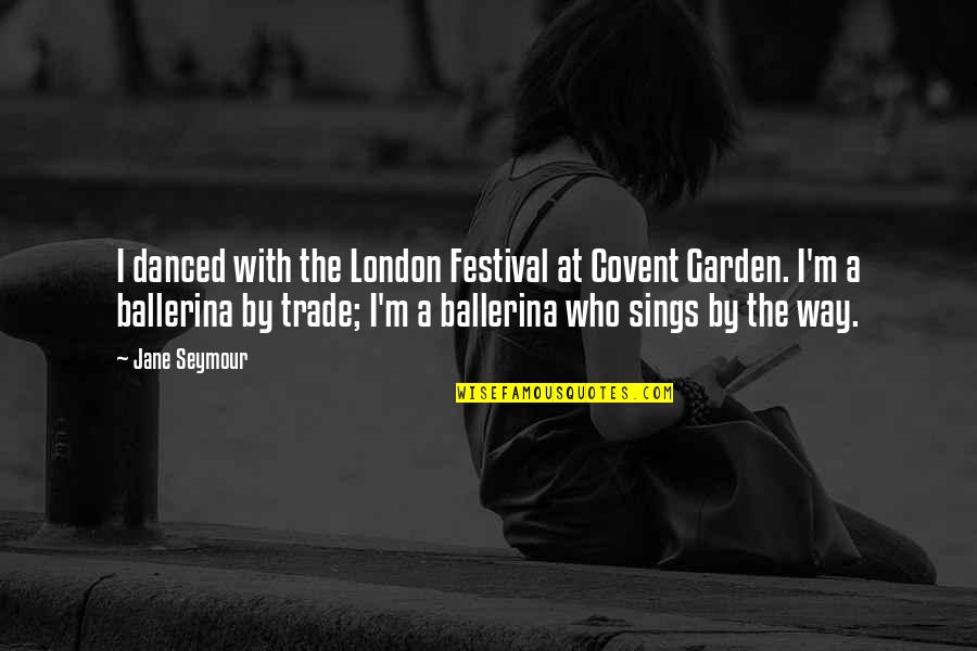 Eichwald Czechoslovakia Quotes By Jane Seymour: I danced with the London Festival at Covent