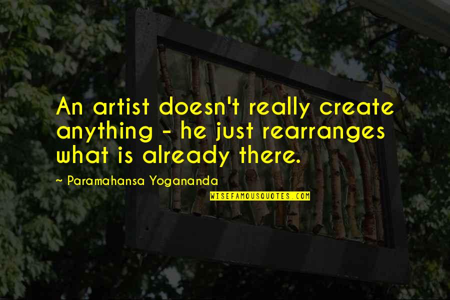 Eichwald Czechoslovakia Quotes By Paramahansa Yogananda: An artist doesn't really create anything - he