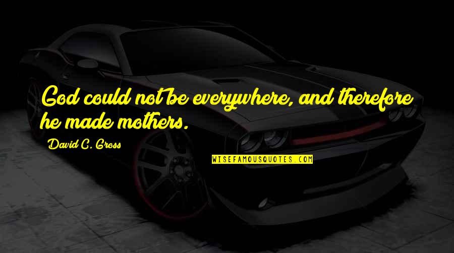 Eickel Germany Quotes By David C. Gross: God could not be everywhere, and therefore he