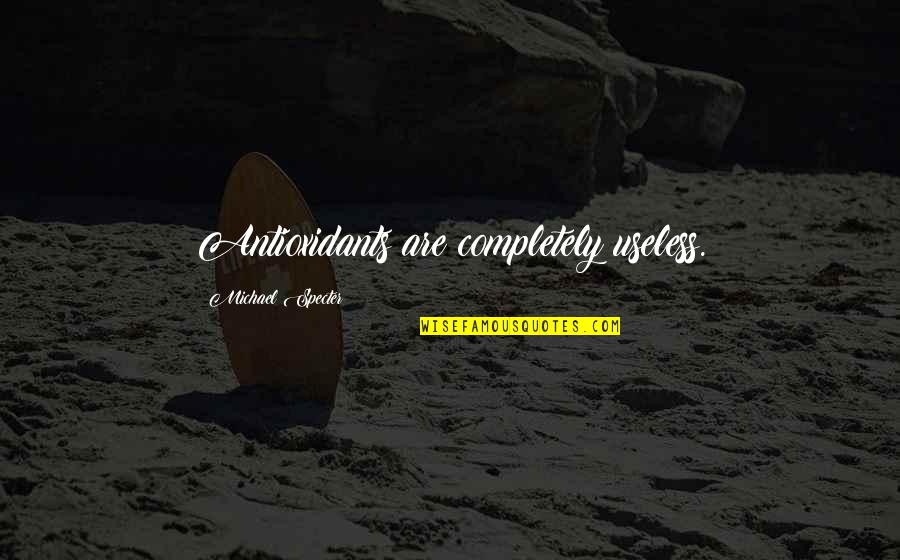 Eickemeyer Vet Quotes By Michael Specter: Antioxidants are completely useless. Eickemeyer Vet Quotes By Michael Specter: Antioxidants are completely useless.