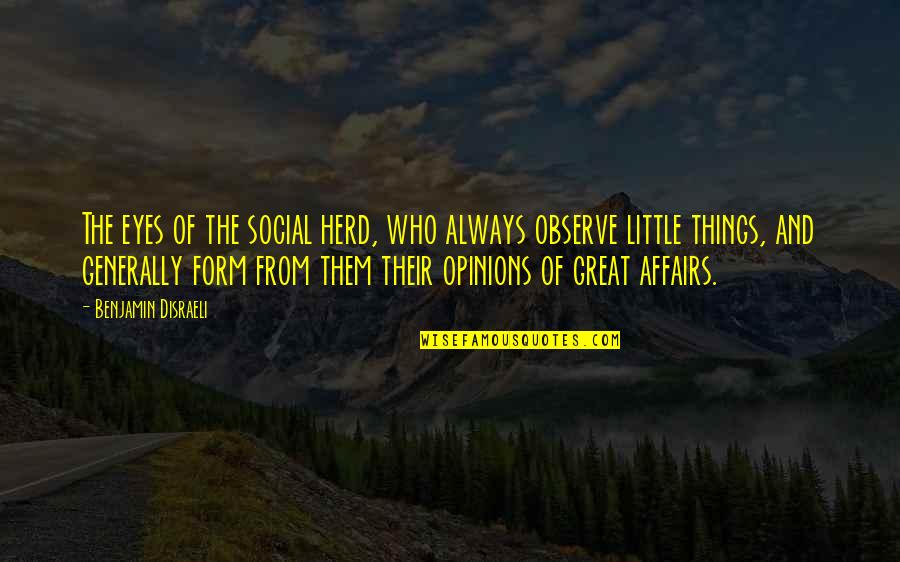Eicken Quotes By Benjamin Disraeli: The eyes of the social herd, who always Eicken Quotes By Benjamin Disraeli: The eyes of the social herd, who always