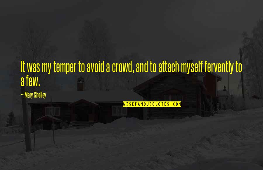 Eicken Quotes By Mary Shelley: It was my temper to avoid a crowd,