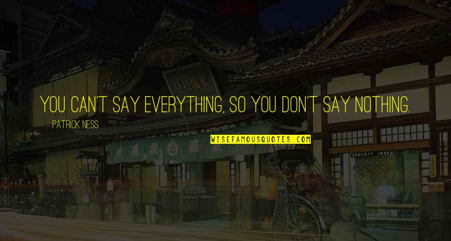 Eicken Quotes By Patrick Ness: You can't say everything, so you don't say Eicken Quotes By Patrick Ness: You can't say everything, so you don't say