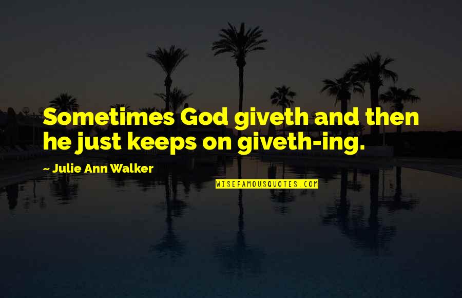 Eickenhorst Quotes By Julie Ann Walker: Sometimes God giveth and then he just keeps Eickenhorst Quotes By Julie Ann Walker: Sometimes God giveth and then he just keeps