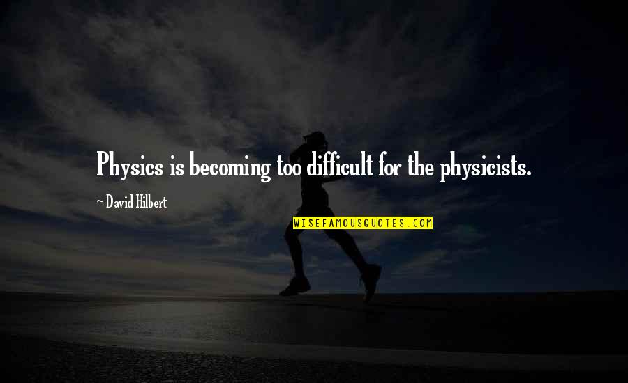 Eickenroht Quotes By David Hilbert: Physics is becoming too difficult for the physicists. Eickenroht Quotes By David Hilbert: Physics is becoming too difficult for the physicists.