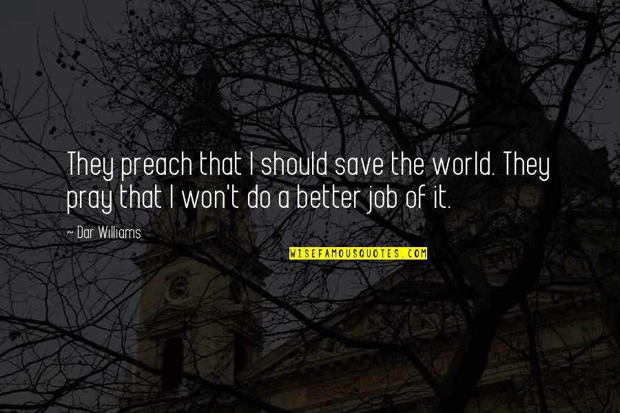 Eickert Shears Quotes By Dar Williams: They preach that I should save the world. Eickert Shears Quotes By Dar Williams: They preach that I should save the world.
