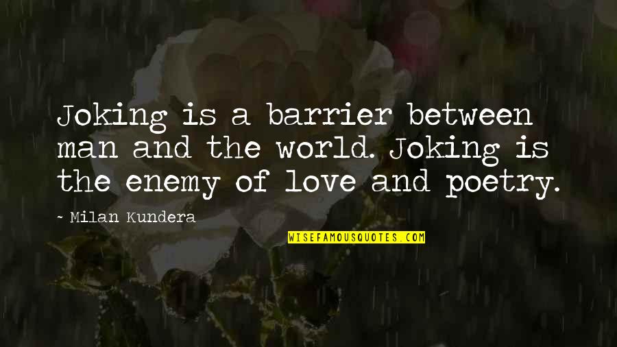 Eickert Shears Quotes By Milan Kundera: Joking is a barrier between man and the Eickert Shears Quotes By Milan Kundera: Joking is a barrier between man and the