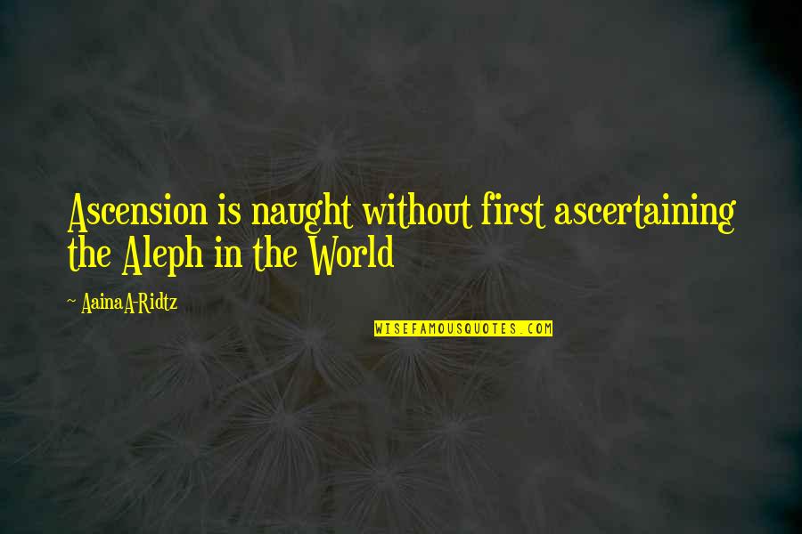 Eickert Valve Quotes By AainaA-Ridtz: Ascension is naught without first ascertaining the Aleph
