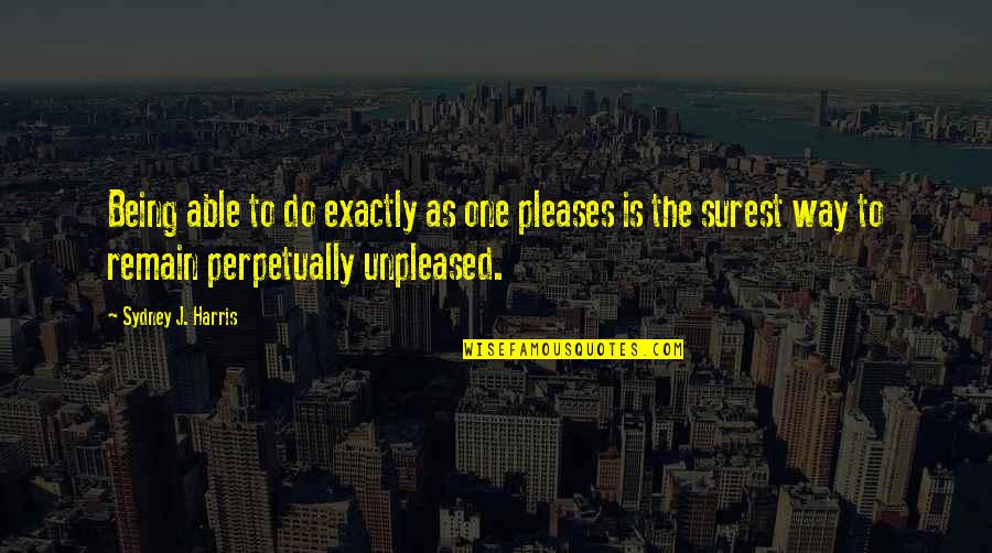 Eickert Valve Quotes By Sydney J. Harris: Being able to do exactly as one pleases Eickert Valve Quotes By Sydney J. Harris: Being able to do exactly as one pleases