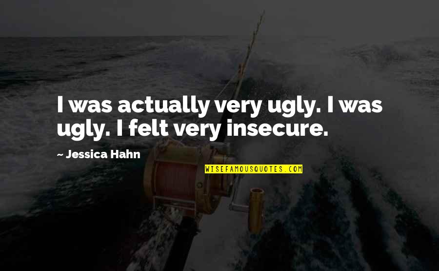 Eickholt Opalescent Quotes By Jessica Hahn: I was actually very ugly. I was ugly.