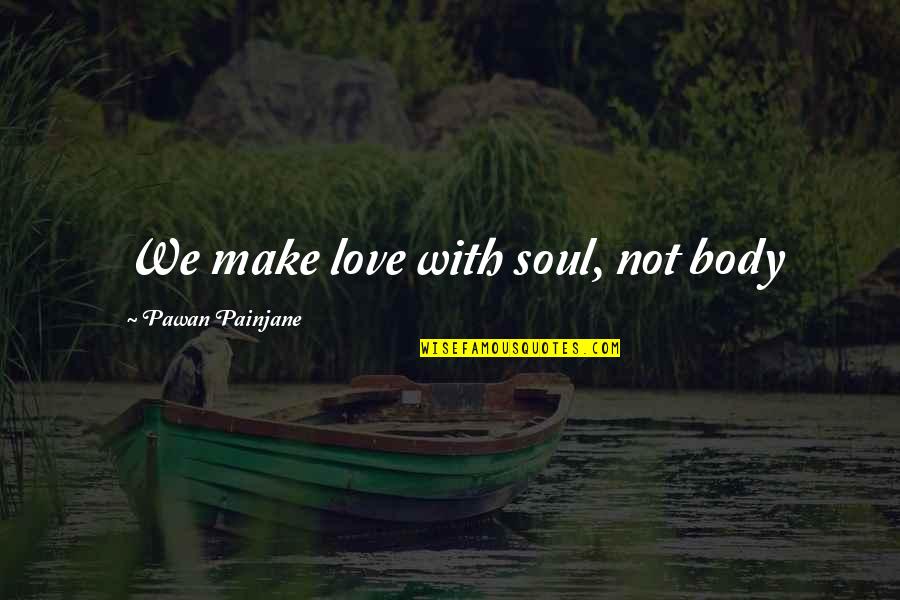 Eid 2015 Quotes By Pawan Painjane: We make love with soul, not body