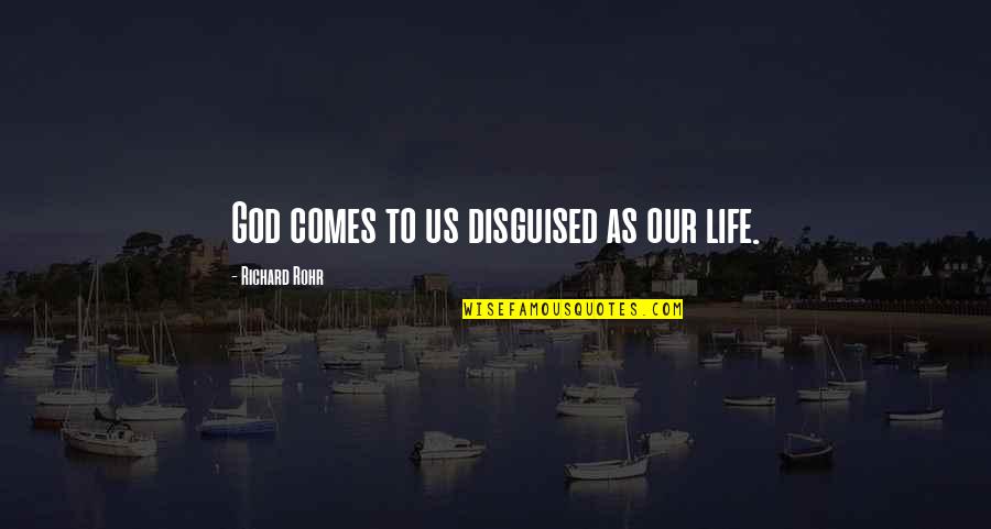 Eid Al Adha 2012 Quotes By Richard Rohr: God comes to us disguised as our life.