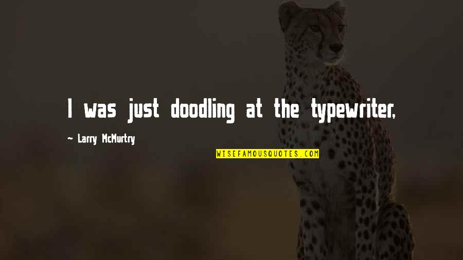Eid Al Adha From The Quran Quotes By Larry McMurtry: I was just doodling at the typewriter, Eid Al Adha From The Quran Quotes By Larry McMurtry: I was just doodling at the typewriter,