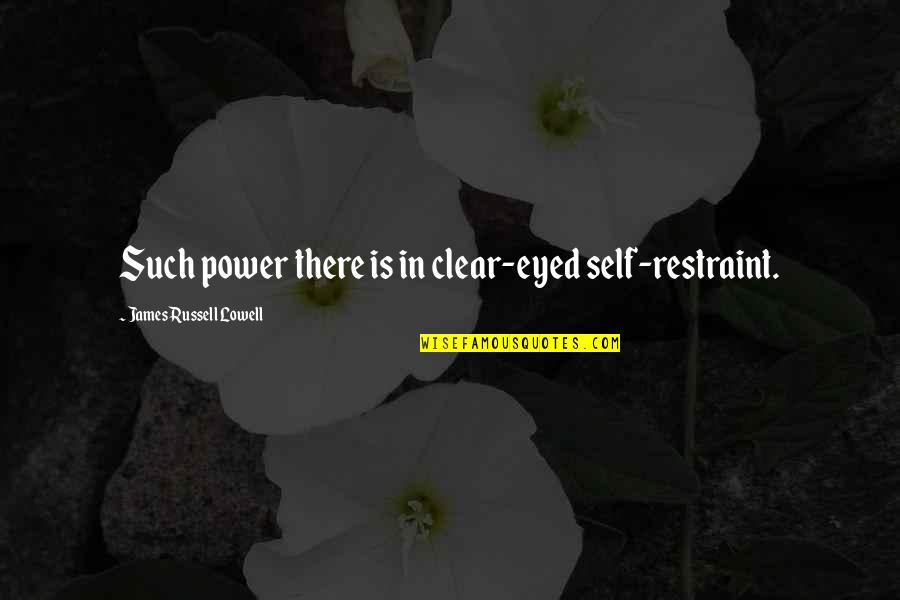 Eid Al Ghadeer Quotes By James Russell Lowell: Such power there is in clear-eyed self-restraint.