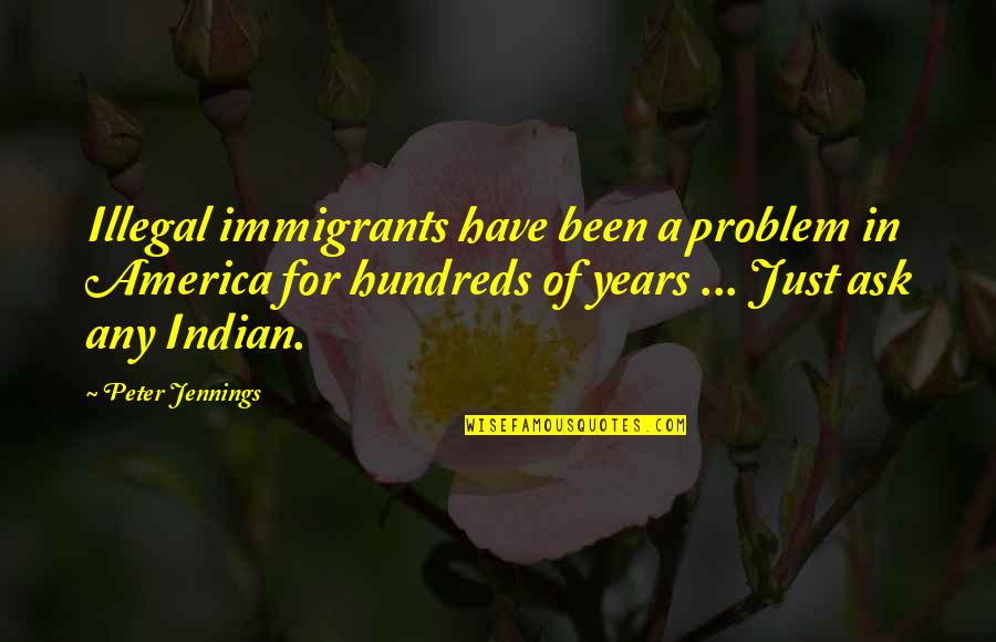 Eid Blessing Quotes By Peter Jennings: Illegal immigrants have been a problem in America