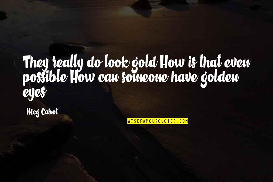 Eid E Zehra Quotes By Meg Cabot: They really do look gold.How is that even