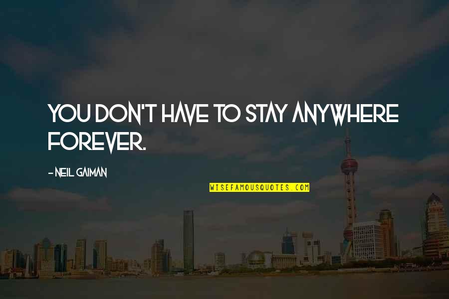 Eid Ramadan Quotes By Neil Gaiman: You don't have to stay anywhere forever.