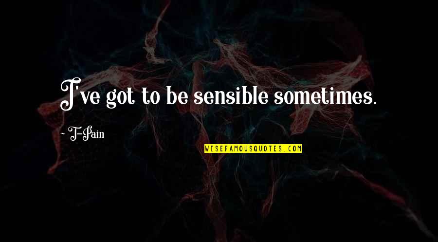 Eid Ul Fitr Wishes Quotes By T-Pain: I've got to be sensible sometimes.