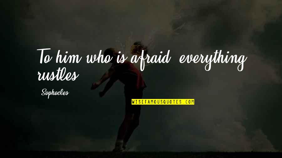 Eid Ul Mubarak Quotes By Sophocles: To him who is afraid, everything rustles. Eid Ul Mubarak Quotes By Sophocles: To him who is afraid, everything rustles.