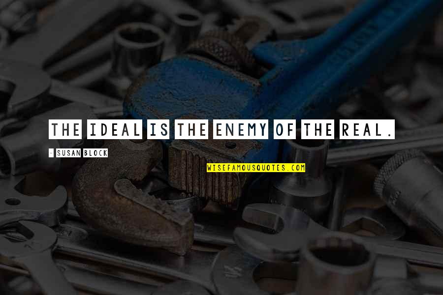 Eid Ul Mubarak Quotes By Susan Block: The ideal is the enemy of the real. Eid Ul Mubarak Quotes By Susan Block: The ideal is the enemy of the real.