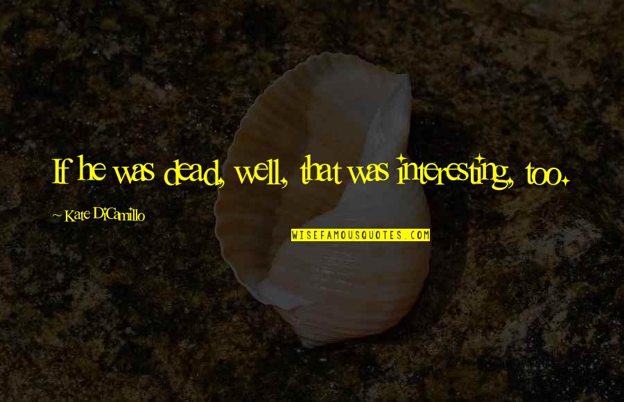 Eid Wishes To All Quotes By Kate DiCamillo: If he was dead, well, that was interesting, Eid Wishes To All Quotes By Kate DiCamillo: If he was dead, well, that was interesting,
