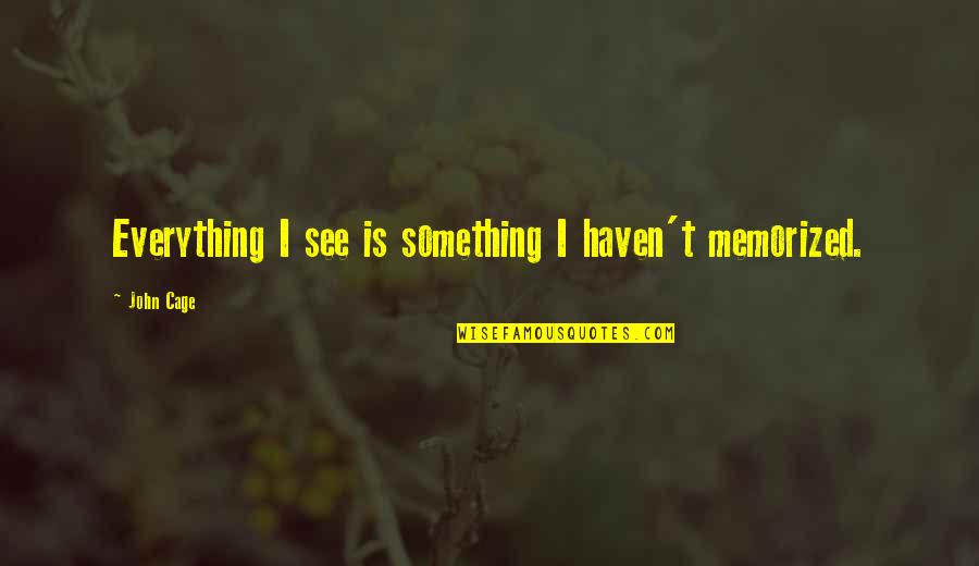 Eiderdown Restaurant Quotes By John Cage: Everything I see is something I haven't memorized.