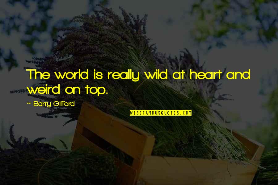 Eidia Moni Quotes By Barry Gifford: The world is really wild at heart and Eidia Moni Quotes By Barry Gifford: The world is really wild at heart and