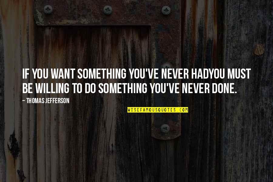 Eidolon Quotes By Thomas Jefferson: If you want something you've never hadYou must Eidolon Quotes By Thomas Jefferson: If you want something you've never hadYou must