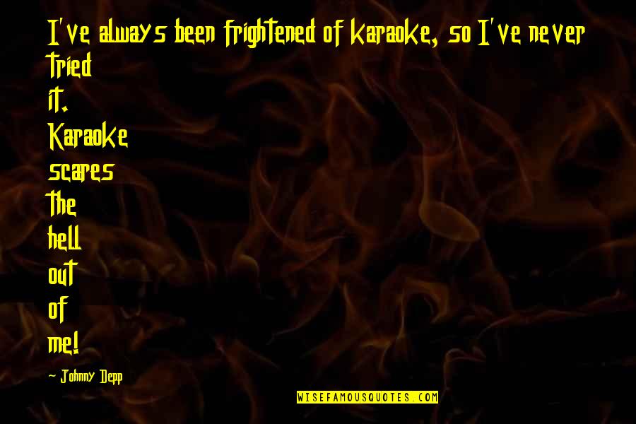 Eidolons Aura Quotes By Johnny Depp: I've always been frightened of karaoke, so I've