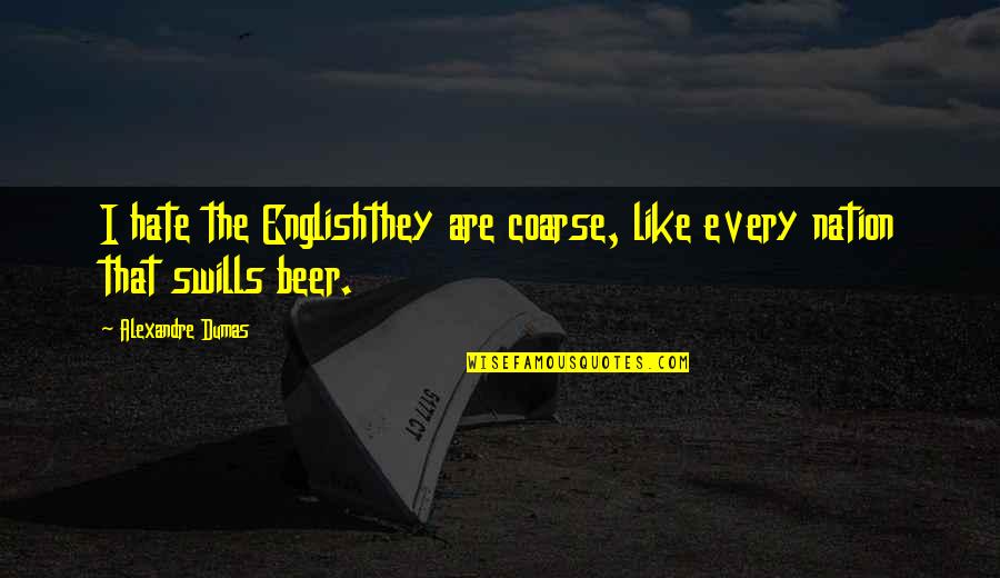 Eidos Clothing Quotes By Alexandre Dumas: I hate the Englishthey are coarse, like every Eidos Clothing Quotes By Alexandre Dumas: I hate the Englishthey are coarse, like every