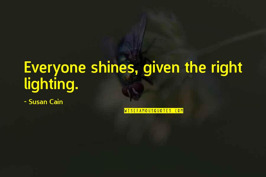 Eidos Games Quotes By Susan Cain: Everyone shines, given the right lighting. Eidos Games Quotes By Susan Cain: Everyone shines, given the right lighting.
